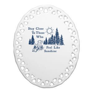 Stay Close To Those Who Feel Like Sunshine Crusher Ceramic Oval Ornament