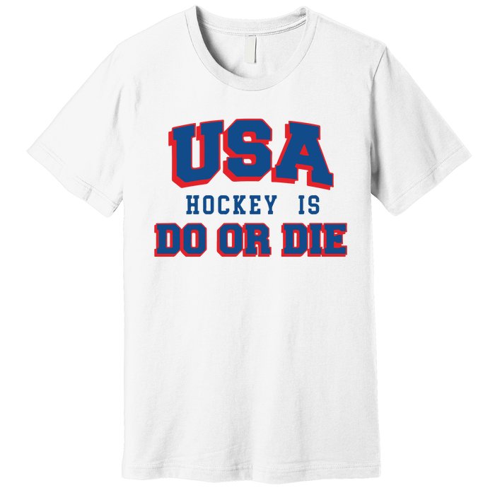 Spittin Chiclets Usa Hockey Is Do Or Die Premium T-Shirt