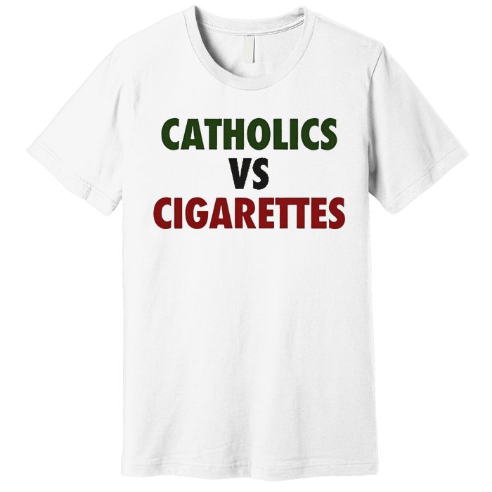 Saying Catholics Vs Cigarettes Premium T-Shirt