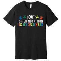 School Cafeteria Worker Lunch Lady Child Nutrition Is My Premium T-Shirt