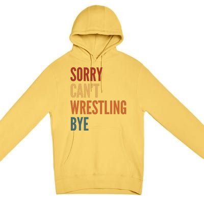 Sorry CanT Wrestling Bye Premium Pullover Hoodie