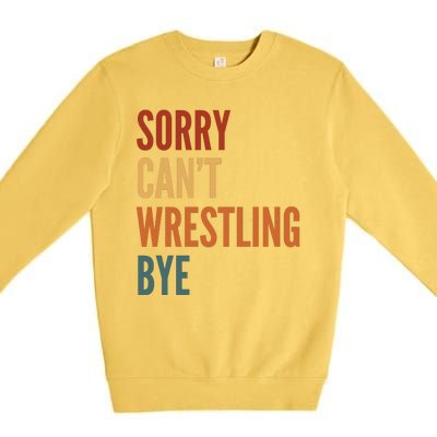 Sorry CanT Wrestling Bye Premium Crewneck Sweatshirt