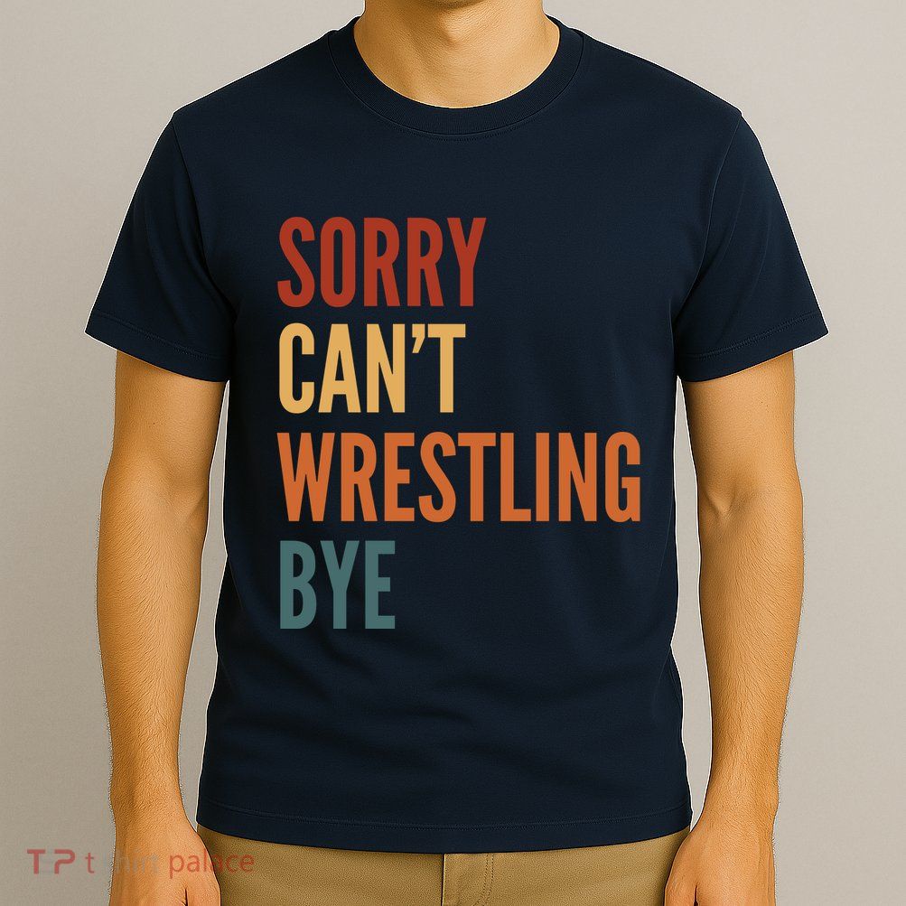 Sorry CanT Wrestling Bye T-Shirt
