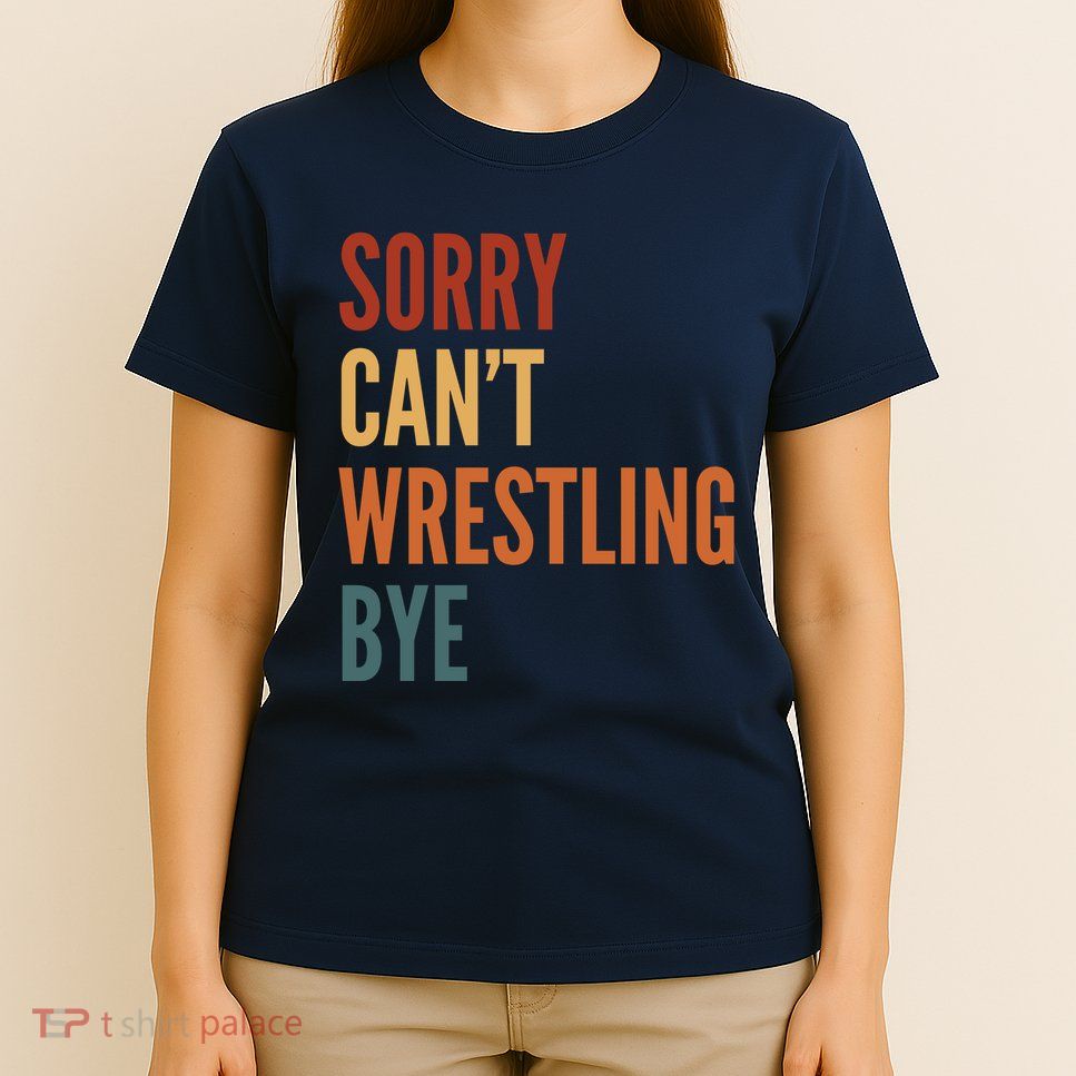 Sorry CanT Wrestling Bye T-Shirt