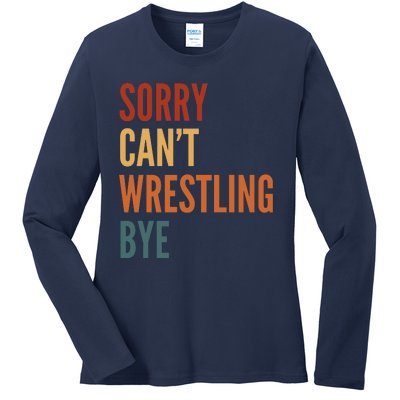 Sorry CanT Wrestling Bye Ladies Long Sleeve Shirt