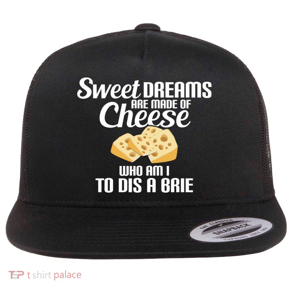 Sweet Dreams Are Made Of Cheese Who Am I To Dis A Gift Flat Bill Trucker Hat