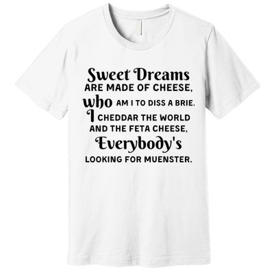 Sweet Dreams Are Made Of Cheese Who Am I To Diss A Brie Premium T-Shirt