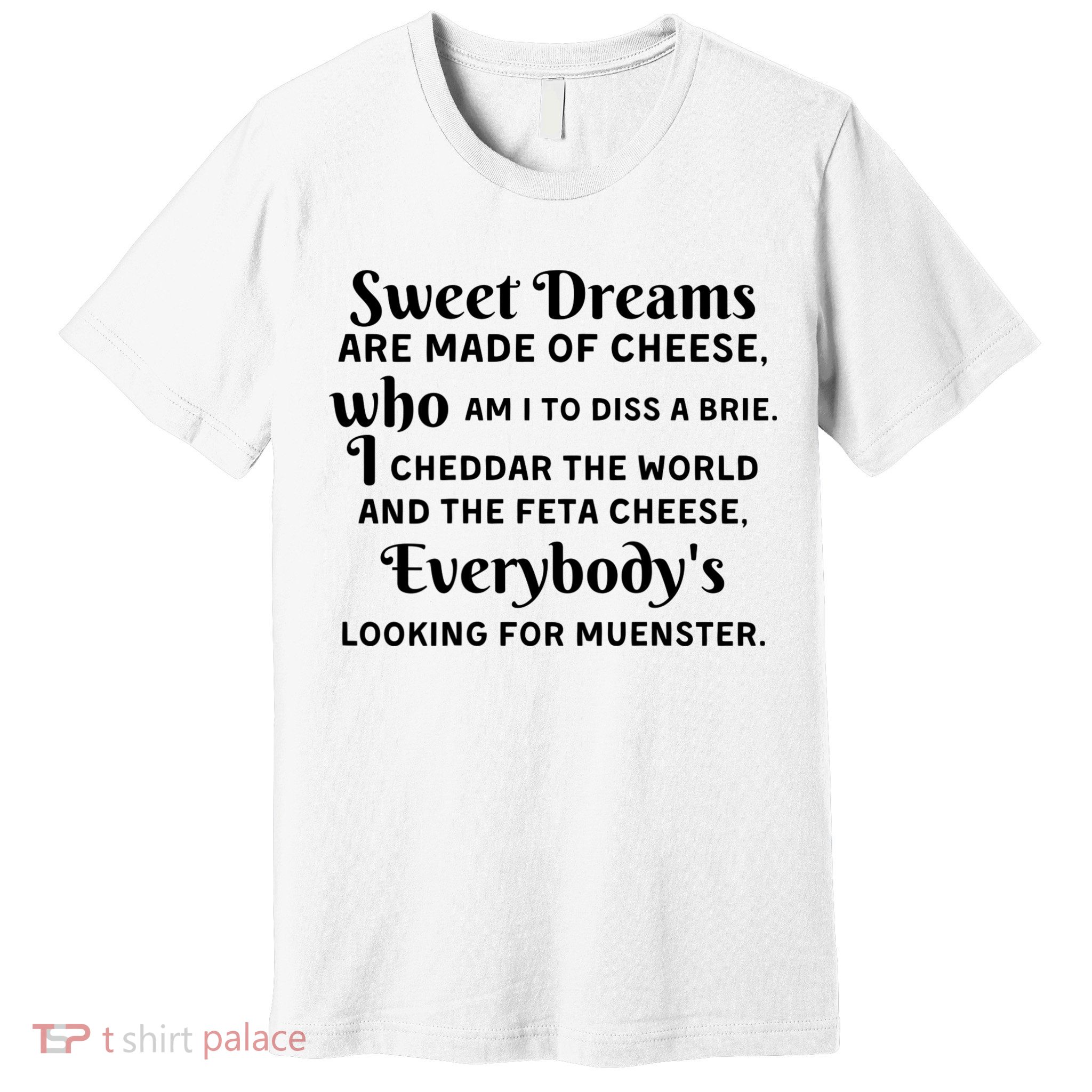 Sweet Dreams Are Made Of Cheese Who Am I To Diss A Brie Premium T-Shirt