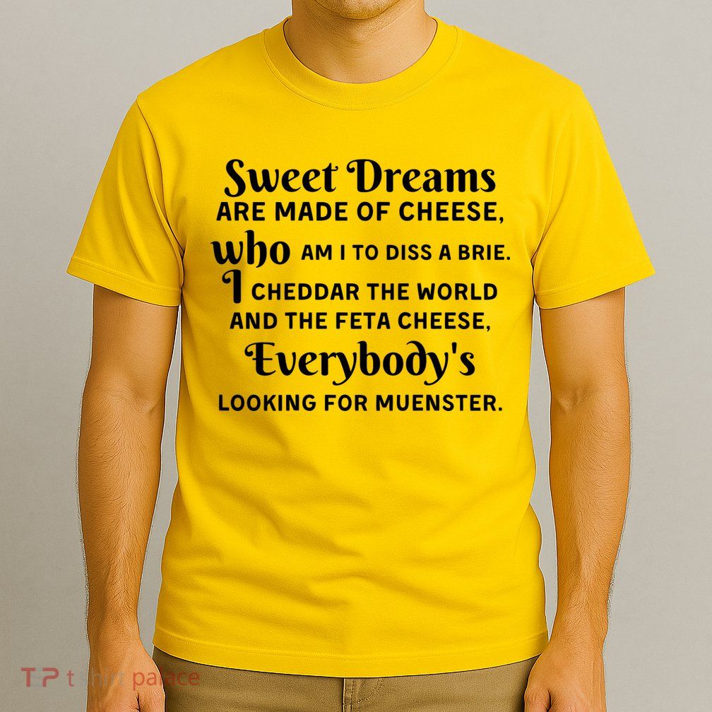 Sweet Dreams Are Made Of Cheese Who Am I To Diss A Brie T-Shirt