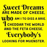 Sweet Dreams Are Made Of Cheese Who Am I To Diss A Brie Magnet