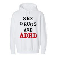 Sex Drugs And ADHD Garment-Dyed Fleece Hoodie