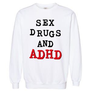 Sex Drugs And ADHD Garment-Dyed Sweatshirt