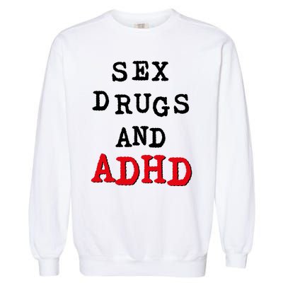 Sex Drugs And ADHD Garment-Dyed Sweatshirt