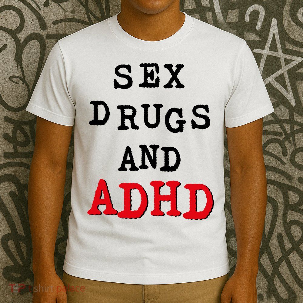 Sex Drugs And ADHD T-Shirt
