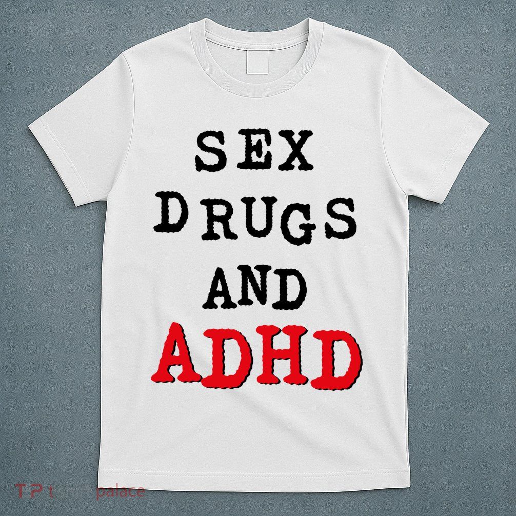 Sex Drugs And ADHD T-Shirt