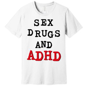 Sex Drugs And ADHD Premium T-Shirt