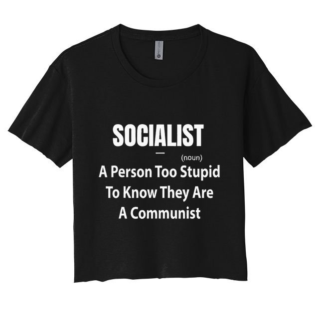 Socialist Definition A Person Too Stupid To Know They Are Crop Top