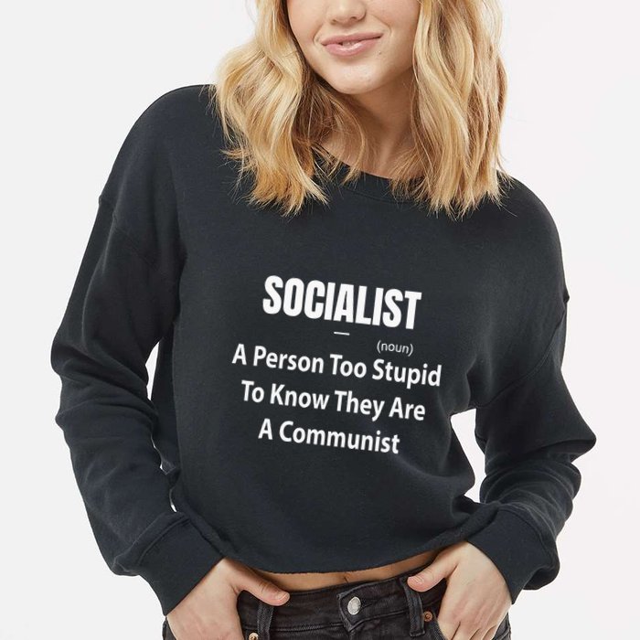Socialist Definition A Person Too Stupid To Know They Are Cropped Pullover Crew