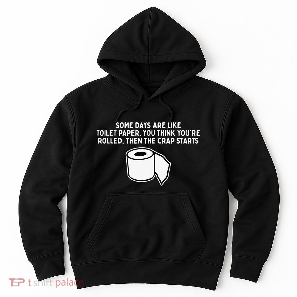 Some Days Are Like Toilet Paper Hoodie