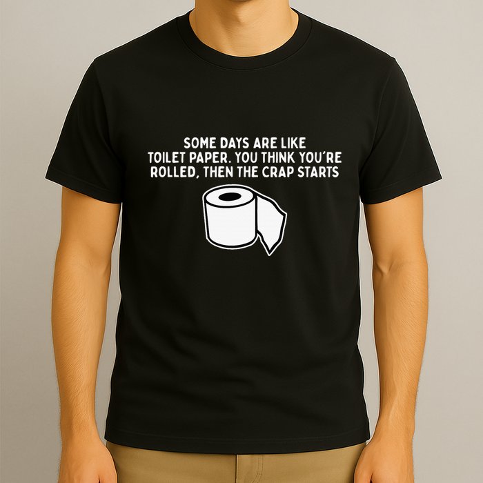 Some Days Are Like Toilet Paper T-Shirt