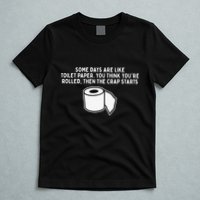Some Days Are Like Toilet Paper T-Shirt