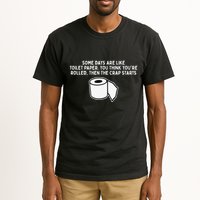 Some Days Are Like Toilet Paper Tall T-Shirt