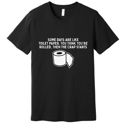Some Days Are Like Toilet Paper Premium T-Shirt