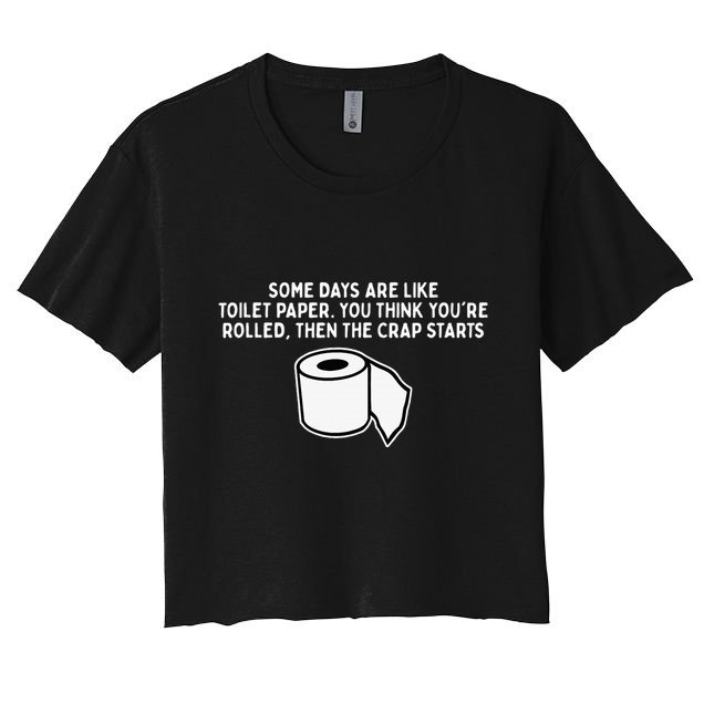 Some Days Are Like Toilet Paper Crop Top