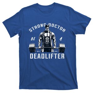 Strong Doctor Be A Deadlifter Muscle Body Builder Gym Medic Gift T-Shirt