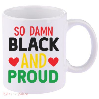 So Damn Black And Proud For Me For Black History Month Gift 11oz C Handle Ceramic Mug