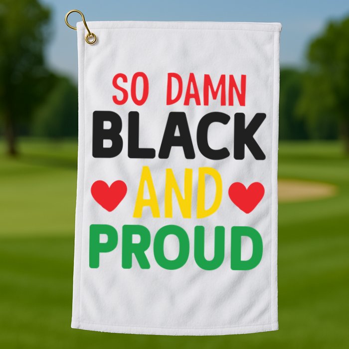 So Damn Black And Proud For Me For Black History Month Gift Golf Towel
