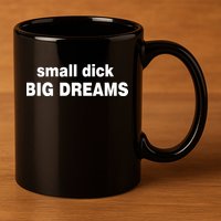 Small Dick Big Dreams 11oz C Handle Ceramic Mug