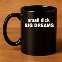 Small Dick Big Dreams 11oz C Handle Ceramic Mug