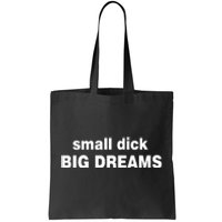 Small Dick Big Dreams Tote Bag