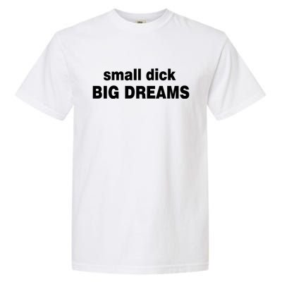 Small Dick Big Dreams Garment-Dyed Heavyweight T-Shirt