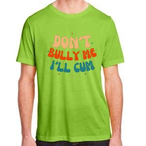 Sarcastic Don't Bully Me I'll Cum Funny Humor Anti Bullying Adult ChromaSoft Performance T-Shirt