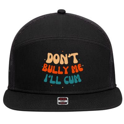 Sarcastic Don't Bully Me I'll Cum Funny Humor Anti Bullying 7 Panel Mesh Trucker Snapback Hat