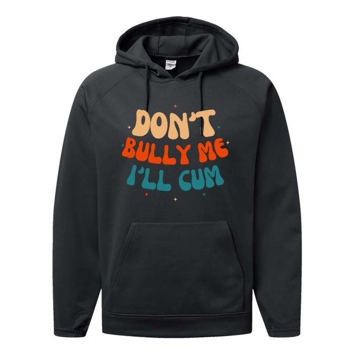 Sarcastic Don't Bully Me I'll Cum Funny Humor Anti Bullying Performance Fleece Hoodie