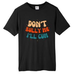 Sarcastic Don't Bully Me I'll Cum Funny Humor Anti Bullying Tall Fusion ChromaSoft Performance T-Shirt