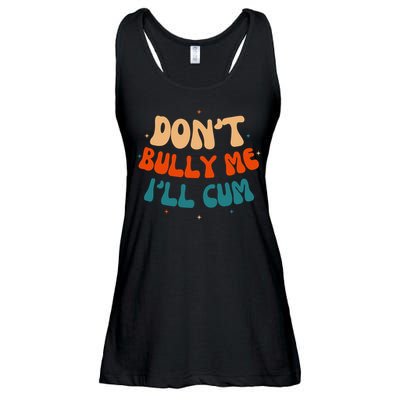 Sarcastic Don't Bully Me I'll Cum Funny Humor Anti Bullying Ladies Essential Flowy Tank