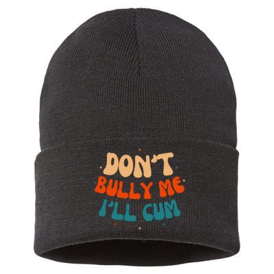 Sarcastic Don't Bully Me I'll Cum Funny Humor Anti Bullying Sustainable Knit Beanie