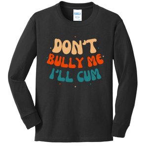 Sarcastic Don't Bully Me I'll Cum Funny Humor Anti Bullying Kids Long Sleeve Shirt