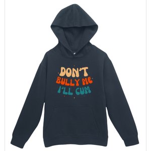 Sarcastic Don't Bully Me I'll Cum Funny Humor Anti Bullying Urban Pullover Hoodie