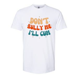 Sarcastic Don't Bully Me I'll Cum Funny Humor Anti Bullying Softstyle CVC T-Shirt