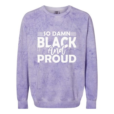 So Damn Black And Proud Melanin Women Black History Month Colorblast Crewneck Sweatshirt