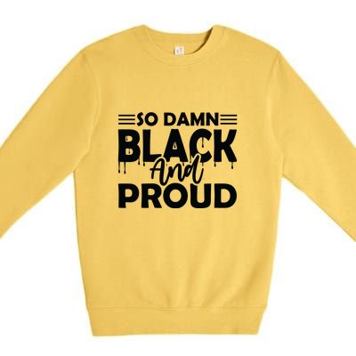 So Damn Black And Proud Melanin Women Black History Month Premium Crewneck Sweatshirt