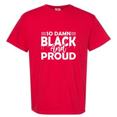 So Damn Black And Proud Melanin Women Black History Month Garment-Dyed Heavyweight T-Shirt