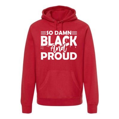 So Damn Black And Proud Melanin Women Black History Month Premium Hoodie