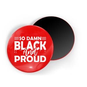 So Damn Black And Proud Melanin Women Black History Month Magnet