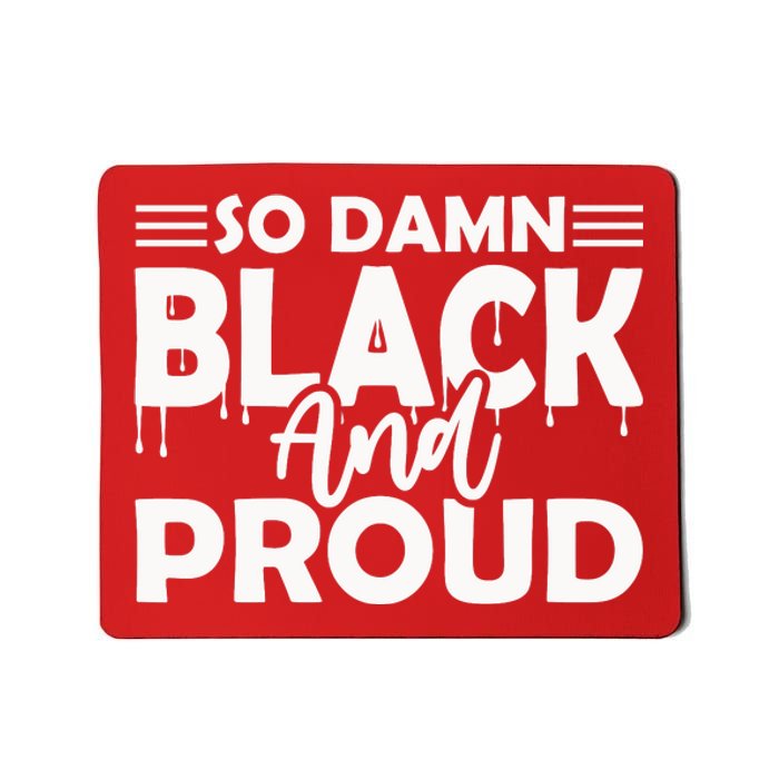 So Damn Black And Proud Melanin Women Black History Month Mousepad